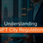 Understanding GIFT City Regulations: A Complete Guide for Investors