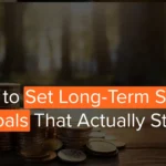 How to Set Long-Term Saving Goals That Actually Stick
