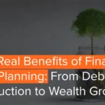 The Real Benefits of Financial Planning: From Debt Reduction to Wealth Growth
